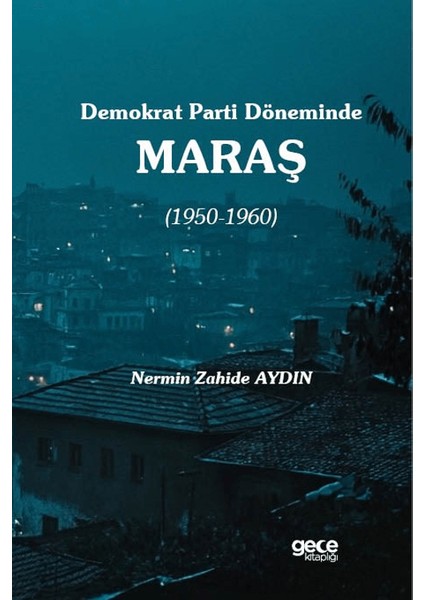 Demokrat Parti Döneminde Maraş (1950-1960) - Nermin Zahide Aydın