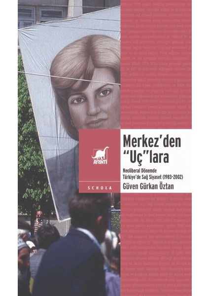 Merkez’den “Uç”lara: Neoliberal Dönemde Sağ Siyaset (1983 - 2002) - Güven Gürkan Öztan