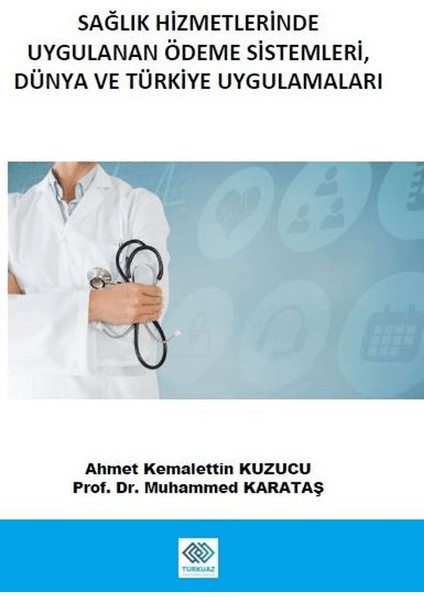 Sağlık Hizmetlerinde Uygulanan Ödeme Sistemleri, Dünya ve Türkiye Uygulamaları - Ahmet Kemalettin Kuzucu