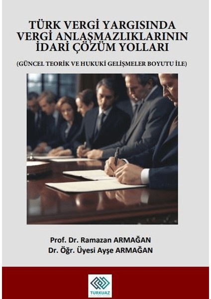 Türk Vergi Yargısında Vergi Anlaşmazlıklarının Idari Çözüm Yolları - Ramazan Armağan