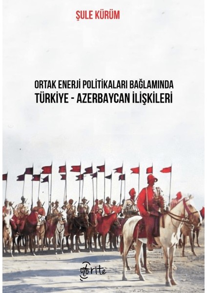 Ortak Enerji Politikaları Bağlamında Türkiye-Azerbaycan İlişkileri - Şule Kürüm