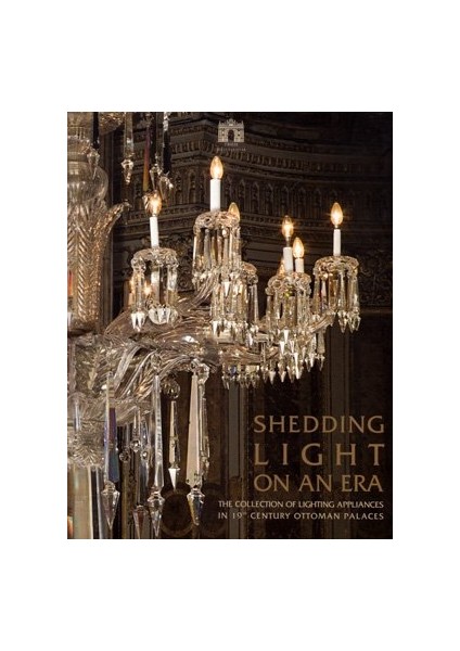 Shedding Light On An Era The Collection Of Lighting Appliances In 19TH Century Ottoman Palaces - Güller Karahüseyin