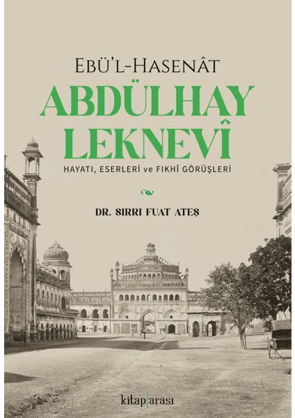Ebü’l-Hasenat Abdülhay Leknevi Hayatı, Eserleri ve Fıkhi Görüşleri - Sırrı Fuat Ateş