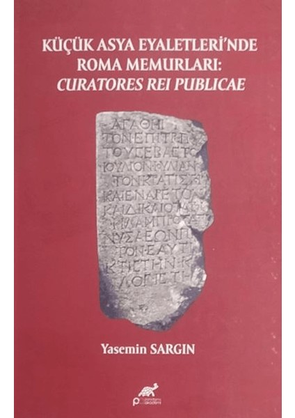 Küçük Asya Eyaletleri’nde Roma Memurlari: Curatores Rei Publicae - Yasemin Sargın