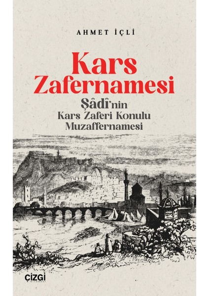 Kars Zafernamesi / Şadi’nın Kars Zaferi Konulu Muzaffernamesi - Ahmet İçli