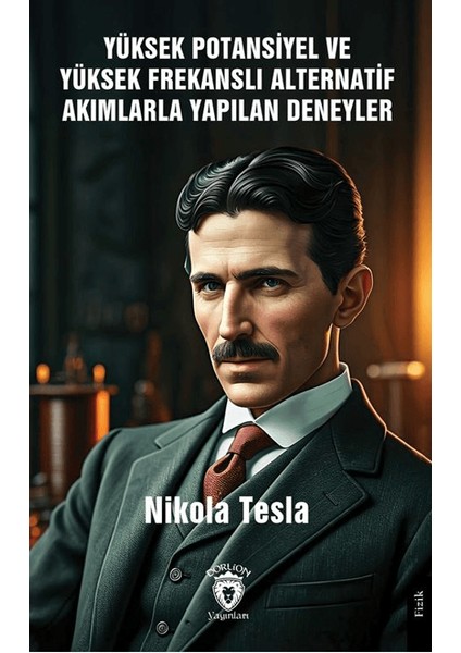 Yüksek Potansiyel ve Yüksek Frekanslı Alternatif Akımlarla Yapılan Deneyler - Nikola Tesla