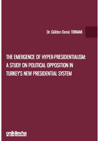The Emergence Of Hyper-Presidentialism: A Study On Political Opposition In Turkey's New Presidential System - Gülden Deniz Tokmak