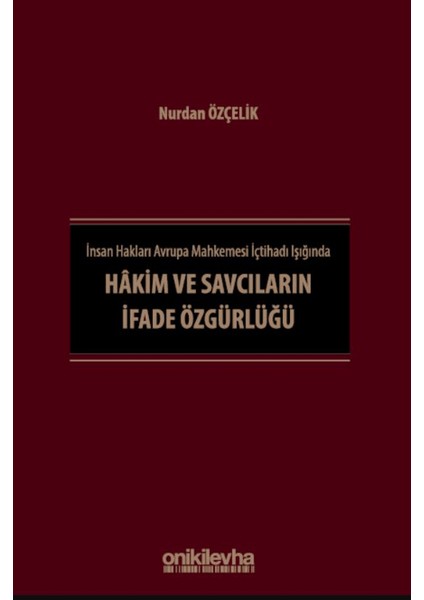 İnsan Hakları Avrupa Mahkemesi İçtihadı Işığında Hakim ve Savcıların İfade Özgürlüğü - Nurdan Özçelik