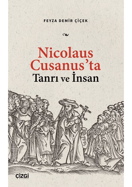 Nicolaus Cusanus’ta Tanrı ve İnsan - Feyza Demir Çiçek