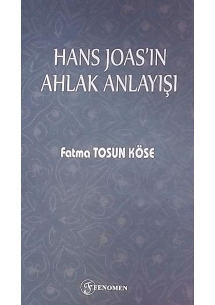 Hans Joas'ın Ahlak Anlayışı - Fatma Tosun Köse