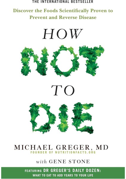 Not To Die: Discover The Foods Scientifically Proven To Prevent And Reverse Disease