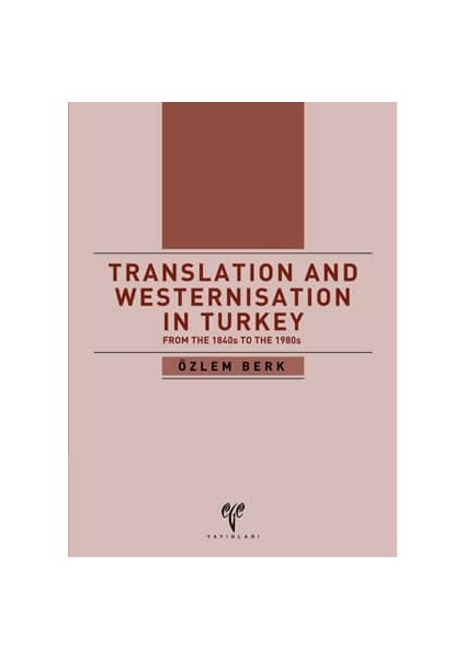 Translation And Westernisation In Turkey From The 1840s To The 1980s - Özlem Berk