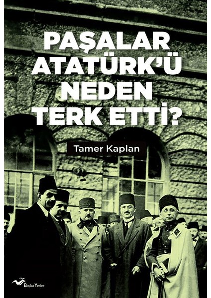 Paşalar Atatürk’ü Neden Terk Etti? - Tamer Kaplan
