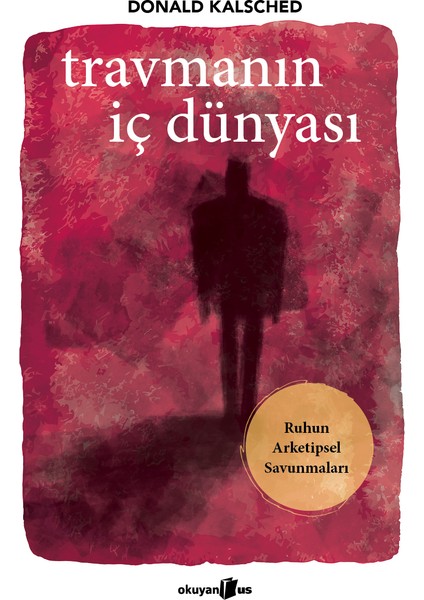 Travmanın Iç Dünyası / Ruhun Arketipsel Savunmaları - Donald Kalsched
