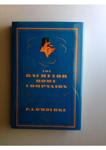 The Bachelor Home Companion / A Practical Guide To Keeping House Like A Pig - P.J. O'Rourke