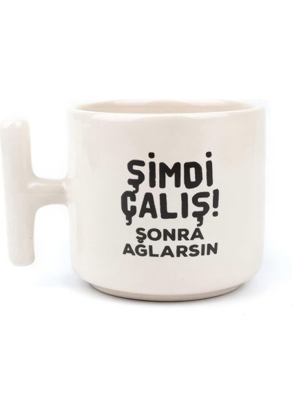Şimdi Çalış Sonra Ağlarsın Tasarımlı Baskılı T Kupa Bardak