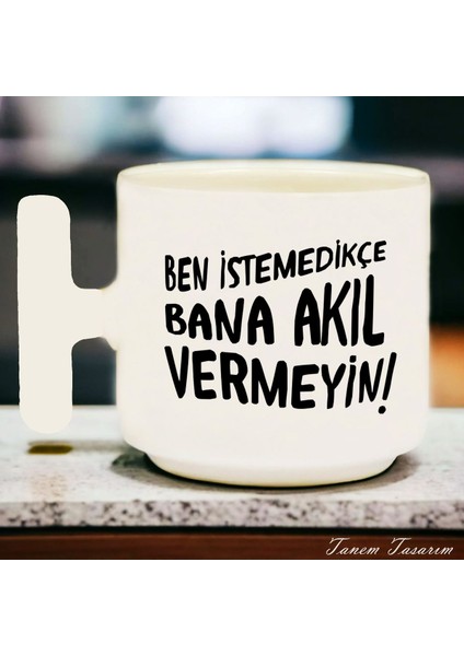 Ben Istemedikçe Bana Akıl Vermeyin Özel Tasarım Doğum Günü Hediyesi - Seramik T Kupa Kahve Kupası