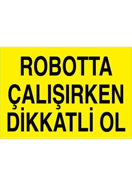 Robotta Çalışırken Dikkatli Ol Uyarı Tabelası - 35 x 50 Alüminyum Kompozit Panel - Dm6