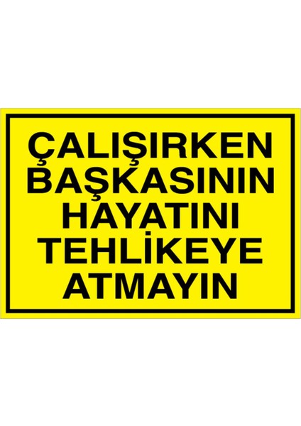 Çalışırken Başkasının Hayatını Uyarı Tabelası - 20 x 30 Alüminyum Kompozit Panel - İK15