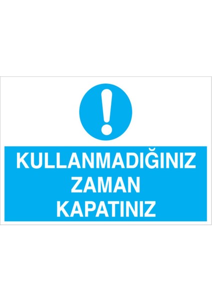 Kullanmadığınız Zaman Kapatınız Uyarı Tabelası - 70 x 100 Alüminyum Kompozit Panel - Tas1