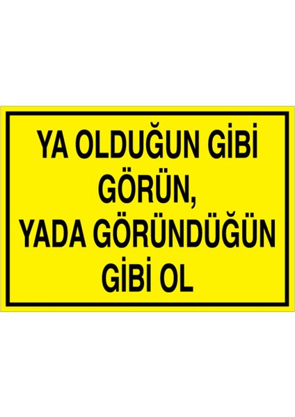 Ya Olduğun Gibi Görün Uyarı Tabelası - 35 x 50 Foreks - GS16