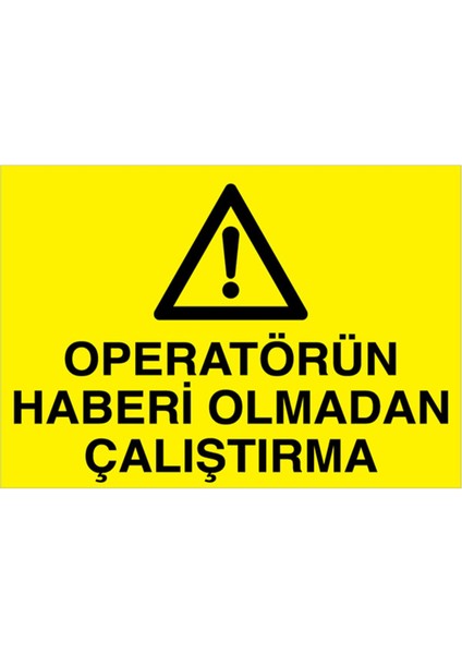 Operatörün Haberi Olmadan Çalıştırma Uyarı Tabelası - 20 x 30 Foreks - M35