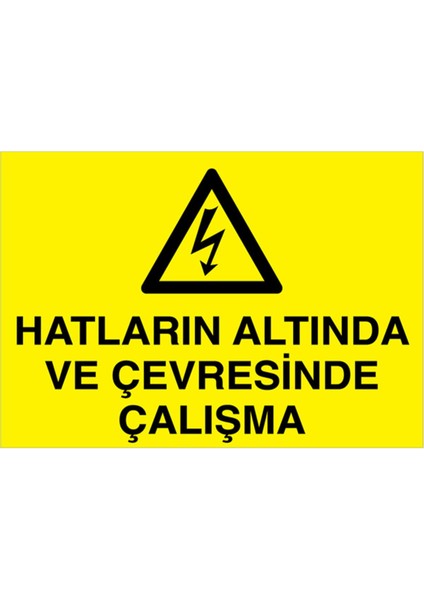 Hatların Altında ve Çevresinde Çalışma Uyarı Tabelası - 20 x 30 Foreks - E57
