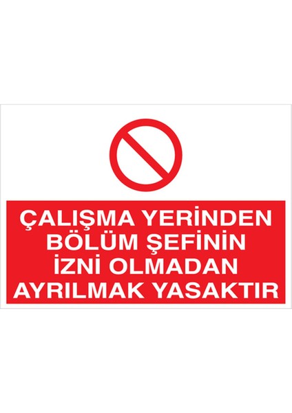 Çalışma Yerinde Bölüm Şefinin İzni Olmadan Ayrılmak Yasaktır Uyarı Tabelası - 20 x 30 Foreks - Yas8