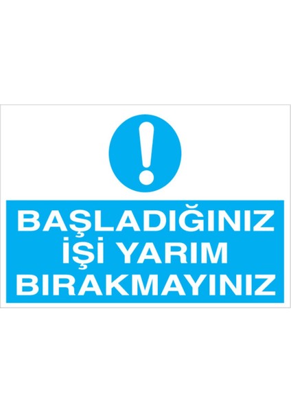 Başladığınız İşi Yarım Bırakmayınız Uyarı Tabelası - 50 x 70 Foreks - Vgy7