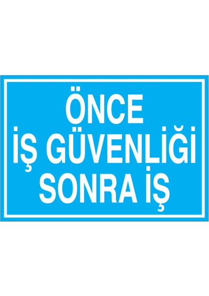 Önce İş Güvenliği Sonra İş Uyarı Tabelası - 20 x 30 Foreks - İG27