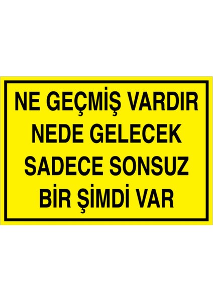 Ne Geçmiş Vardır Nede Gelecek Sadece Uyarı Tabelası - 20 x 30 Foreks - Gs9
