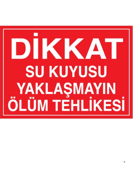 Dikkat Su Kuyusu Yaklaşmayın Ölüm Tehlikesi Uyarı Tabelası - 35 x 50 Foreks - HSS10