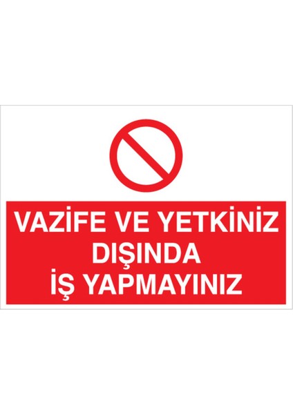 Vazife ve Yetkiniz Dışında İş Yapmayınız Uyarı Tabelası - 20 x 30 Foreks - VGY12