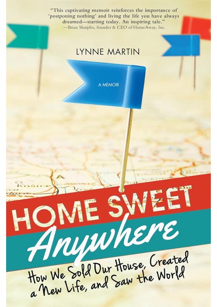 Home Sweet Anywhere: How We Sold Our House, Created A New Life, And Saw The World