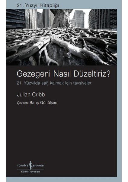 Gezegeni Nasıl Düzeltiriz? / 21. Yüzyılda Sağ Kalmak İçin Tavsiyeler - Julian Cribb