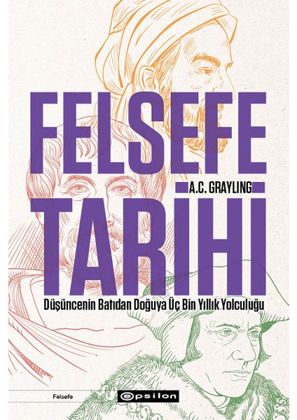 Felsefe Tarihi / Düşüncenin Batıdan Doğuya Üç Bin Yıllık Yolculuğu - A. C. Grayling