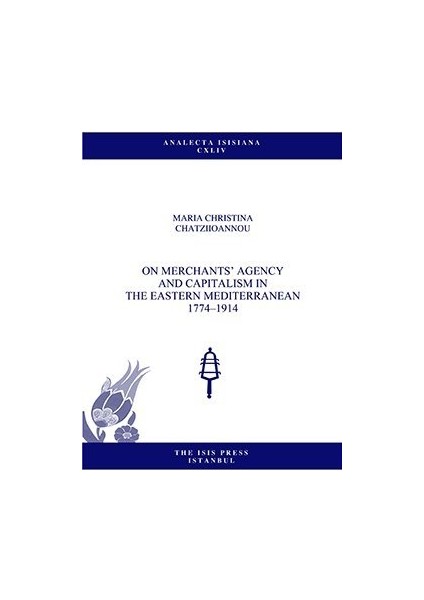 On Merchants's Agency And Capitalism In The Eastern Mediterranean (1774 1914) - Christina Chatziioannou