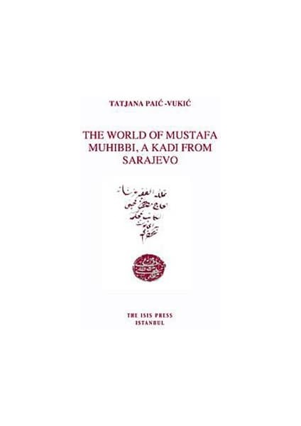 The World Of Mustafa Muhibbi / A Kadi From Sarajevo - Tatjana Paić-Vukić