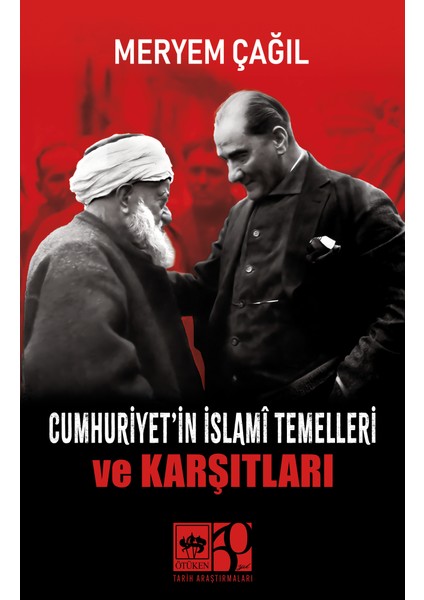 Cumhuriyet'in Islamî Temelleri ve Karşıtları / Meryem Çağıl