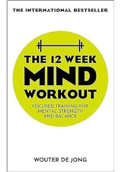 The 12 Week Mind Workout : Focused Training For Mental Strength And Balance