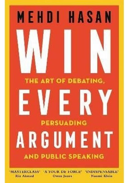 Win Every Argument : The Art Of Debating Persuading And Public Speaking