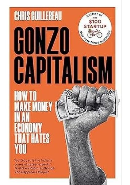 Gonzo Capitalism : How To Make Money In An Economy That Hates You