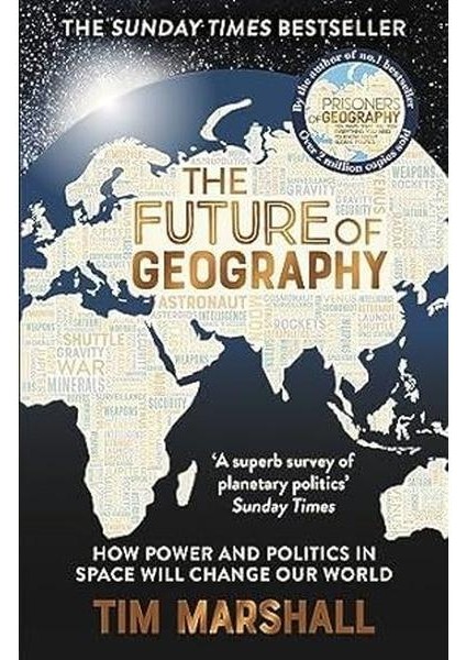 The Future Of Geography : How Power And Politics In Space Will Change Our World A
