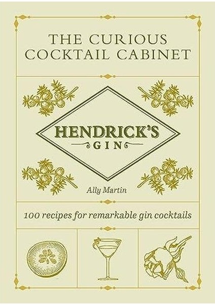 Hendrick's Gin's The Curious Cocktail Cabinet : 100 Recipes For Remarkable Gin Cocktails