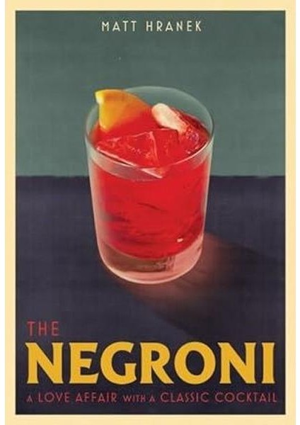 The Negroni : A Love Affair With A Classic Cocktail