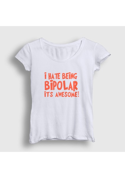 Kadın Beyaz I Hate Being Bipolar It's Awesome T-Shirt