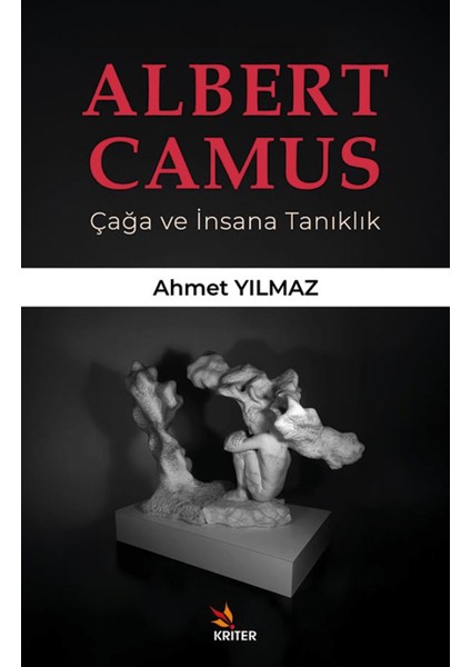 Albert Camus / Çağa ve İnsana Tanıklık - Ahmet Yılmaz