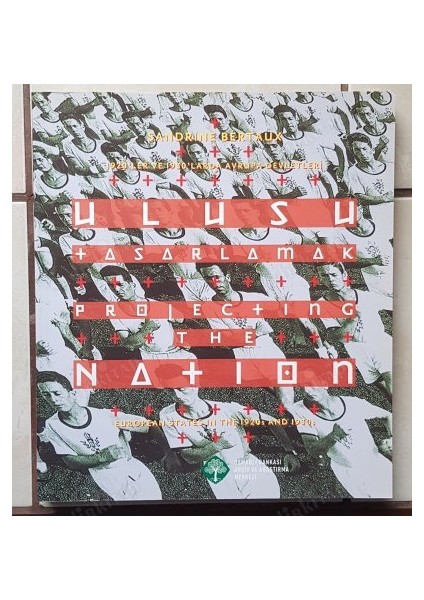 Ulusu Tasarlamak / 1920'ler ve 1930'lar da Avrupa Devletleri / Projecting The Nation - Sandrine Bertaux