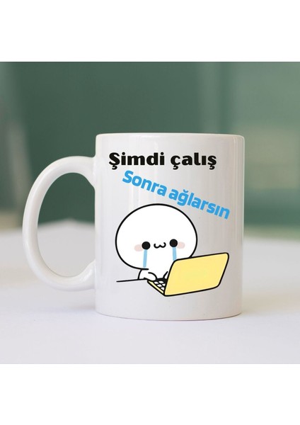 Şimdi Çalış Sonra Ağlarsın Yazılı Baskılı Kupa Bardak