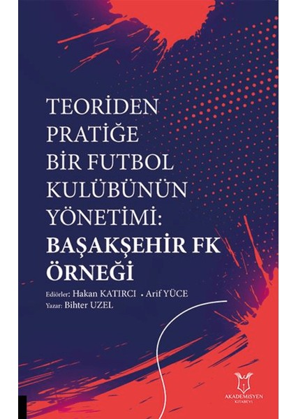 Teoriden Pratiğe Bir Futbol Kulübünün Yönetimi Başakşehir Fk Örneği - Bihter Uzel